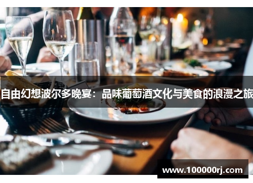 自由幻想波尔多晚宴：品味葡萄酒文化与美食的浪漫之旅